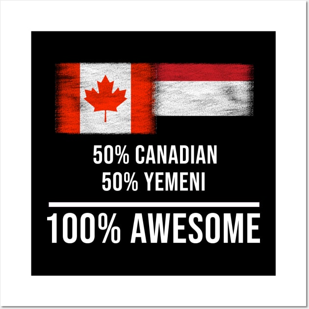 50% Canadian 50% Yemeni 100% Awesome - Gift for Yemeni Heritage From Yemen Wall Art by Country Flags